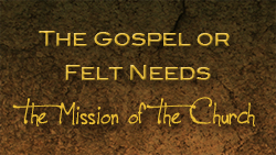 The Gospel or Felt Needs